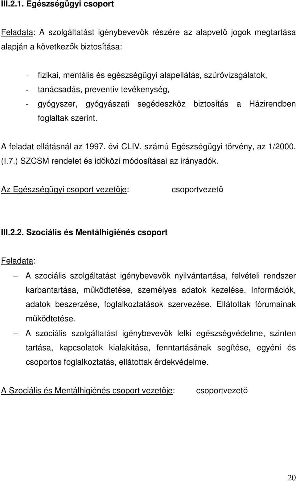 tanácsadás, preventív tevékenység, - gyógyszer, gyógyászati segédeszköz biztosítás a Házirendben foglaltak szerint. A feladat ellátásnál az 1997. évi CLIV. számú Egészségügyi törvény, az 1/2000. (I.7.) SZCSM rendelet és időközi módosításai az irányadók.