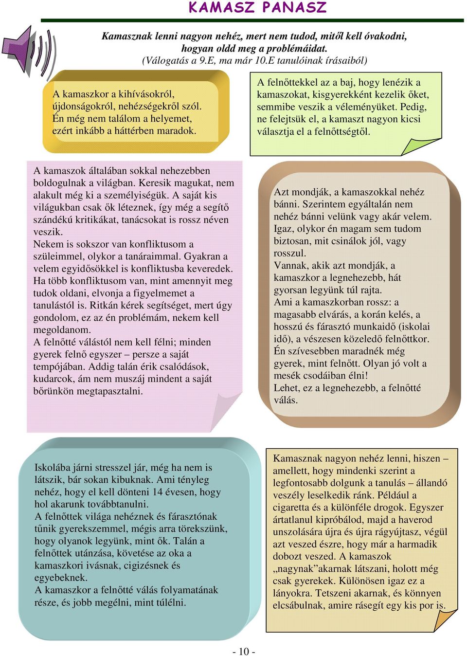 A felnıttekkel az a baj, hogy lenézik a kamaszokat, kisgyerekként kezelik ıket, semmibe veszik a véleményüket. Pedig, ne felejtsük el, a kamaszt nagyon kicsi választja el a felnıttségtıl.