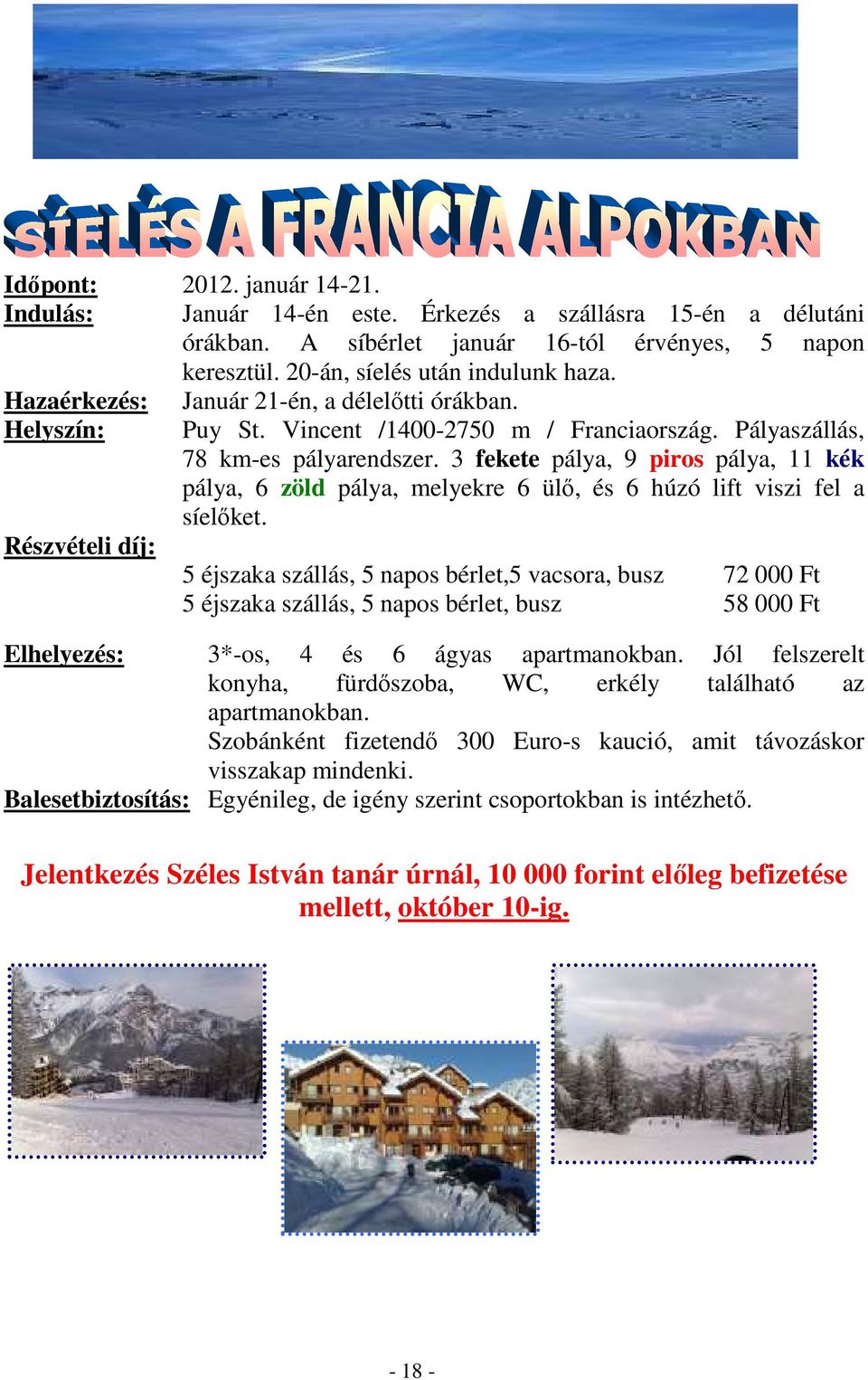 3 fekete pálya, 9 piros pálya, 11 kék pálya, 6 zöld pálya, melyekre 6 ülı, és 6 húzó lift viszi fel a síelıket.