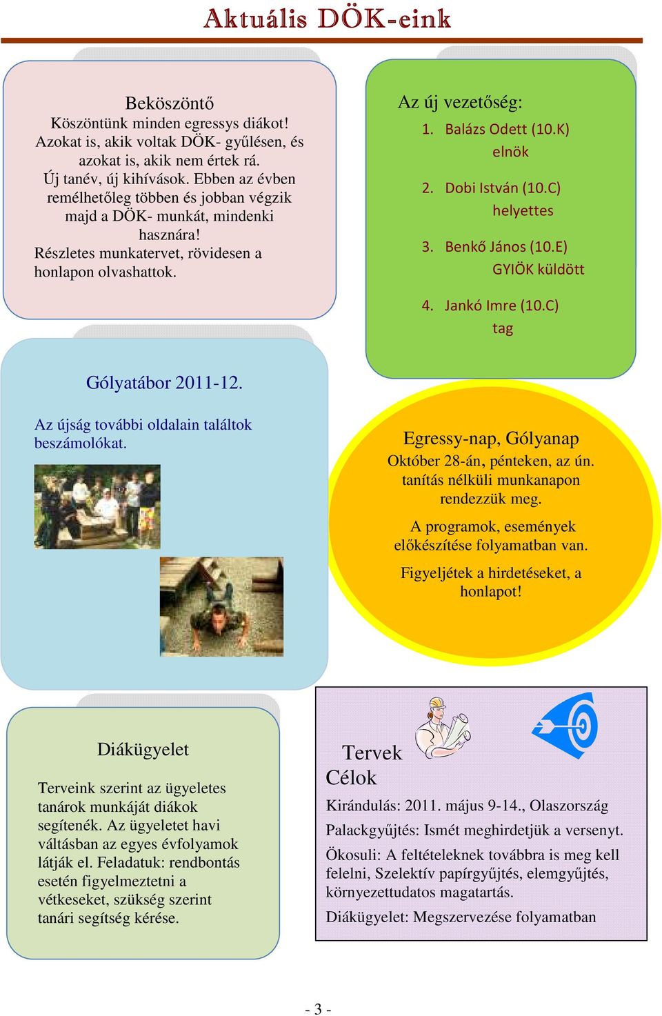 Dobi István (10.C) helyettes 3. Benkő János (10.E) GYIÖK küldött 4. Jankó Imre (10.C) tag Gólyatábor 2011-12. Az újság további oldalain találtok beszámolókat.