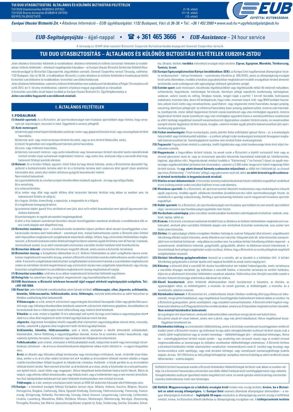 hu EUB-Segítségnyújtás éjjel-nappal + 361 465 3666 EUB-Assistance 24 hour service A társaság az ISVAP által vezetett Biztosítói Csoportok Nyilvántartásába bejegyzett Generali Csoporthoz tartozik.