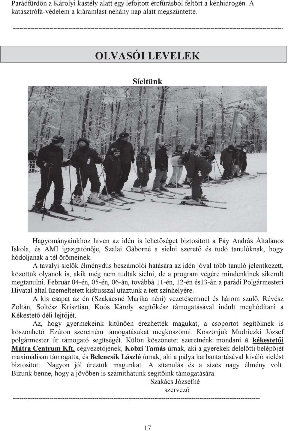 igazgatónője, Szalai Gáborné a síelni szerető és tudó tanulóknak, hogy hódoljanak a tél örömeinek.
