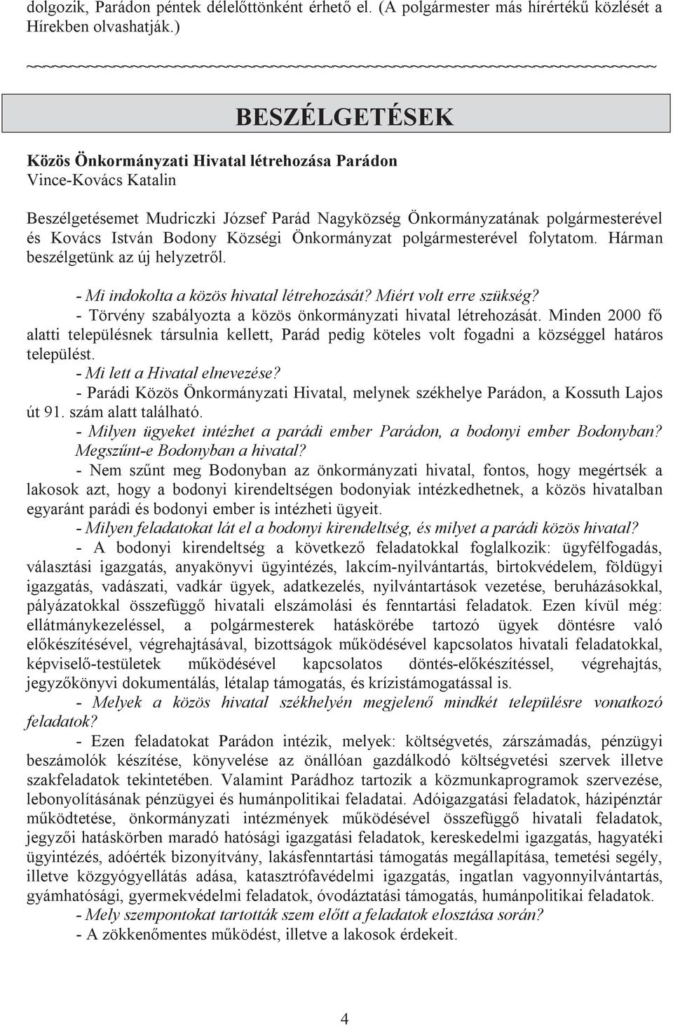 Nagyközség Önkormányzatának polgármesterével és Kovács István Bodony Községi Önkormányzat polgármesterével folytatom. Hárman beszélgetünk az új helyzetről. - Mi indokolta a közös hivatal létrehozását?