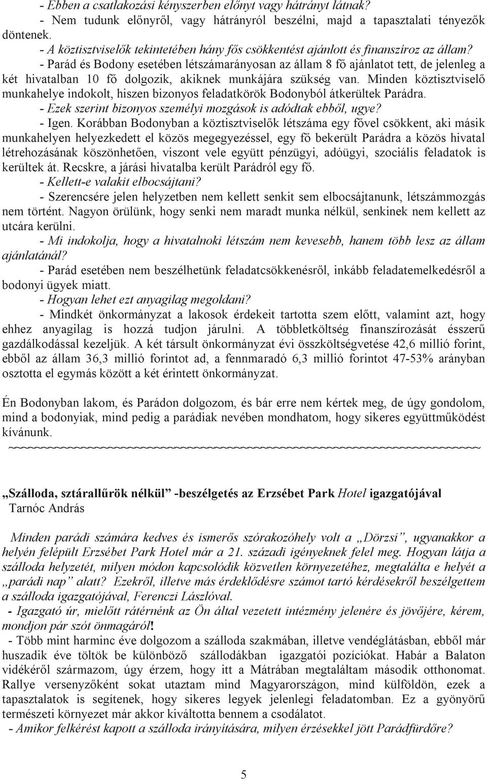 - Parád és Bodony esetében létszámarányosan az állam 8 fő ajánlatot tett, de jelenleg a két hivatalban 10 fő dolgozik, akiknek munkájára szükség van.