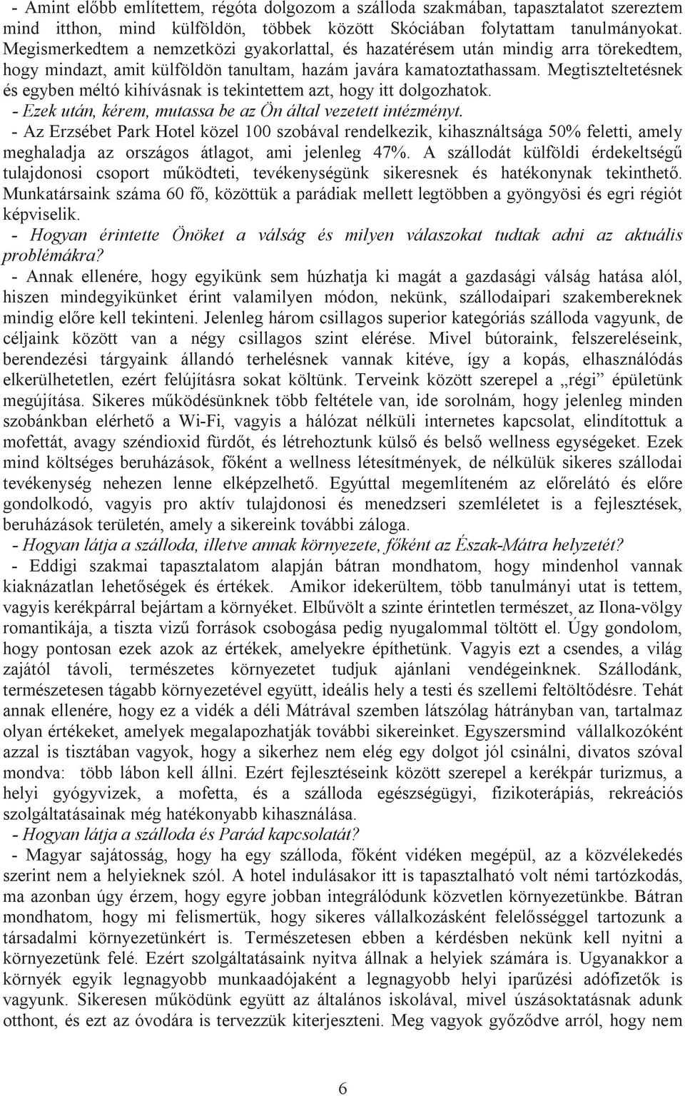 Megtiszteltetésnek és egyben méltó kihívásnak is tekintettem azt, hogy itt dolgozhatok. - Ezek után, kérem, mutassa be az Ön által vezetett intézményt.