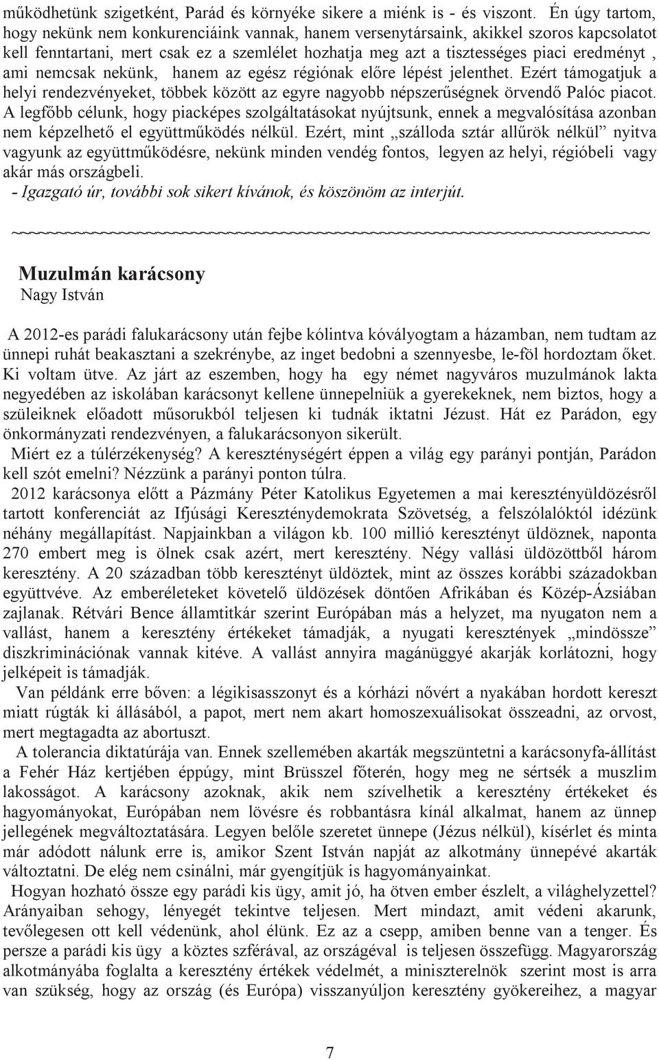 nemcsak nekünk, hanem az egész régiónak előre lépést jelenthet. Ezért támogatjuk a helyi rendezvényeket, többek között az egyre nagyobb népszerűségnek örvendő Palóc piacot.