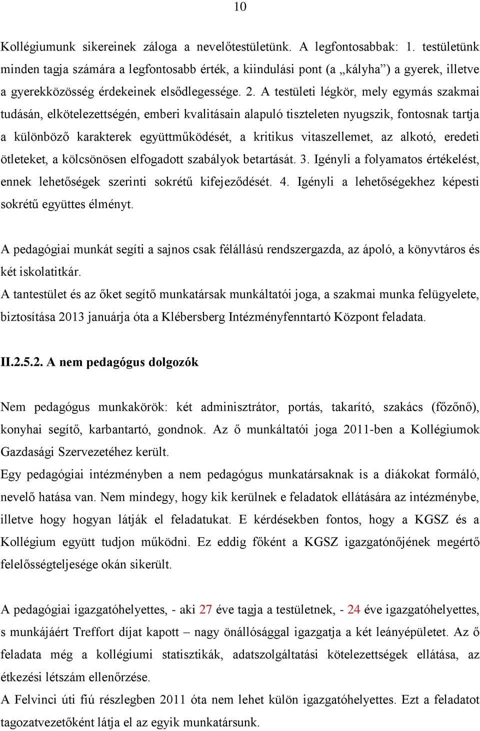 A testületi légkör, mely egymás szakmai tudásán, elkötelezettségén, emberi kvalitásain alapuló tiszteleten nyugszik, fontosnak tartja a különböző karakterek együttműködését, a kritikus vitaszellemet,