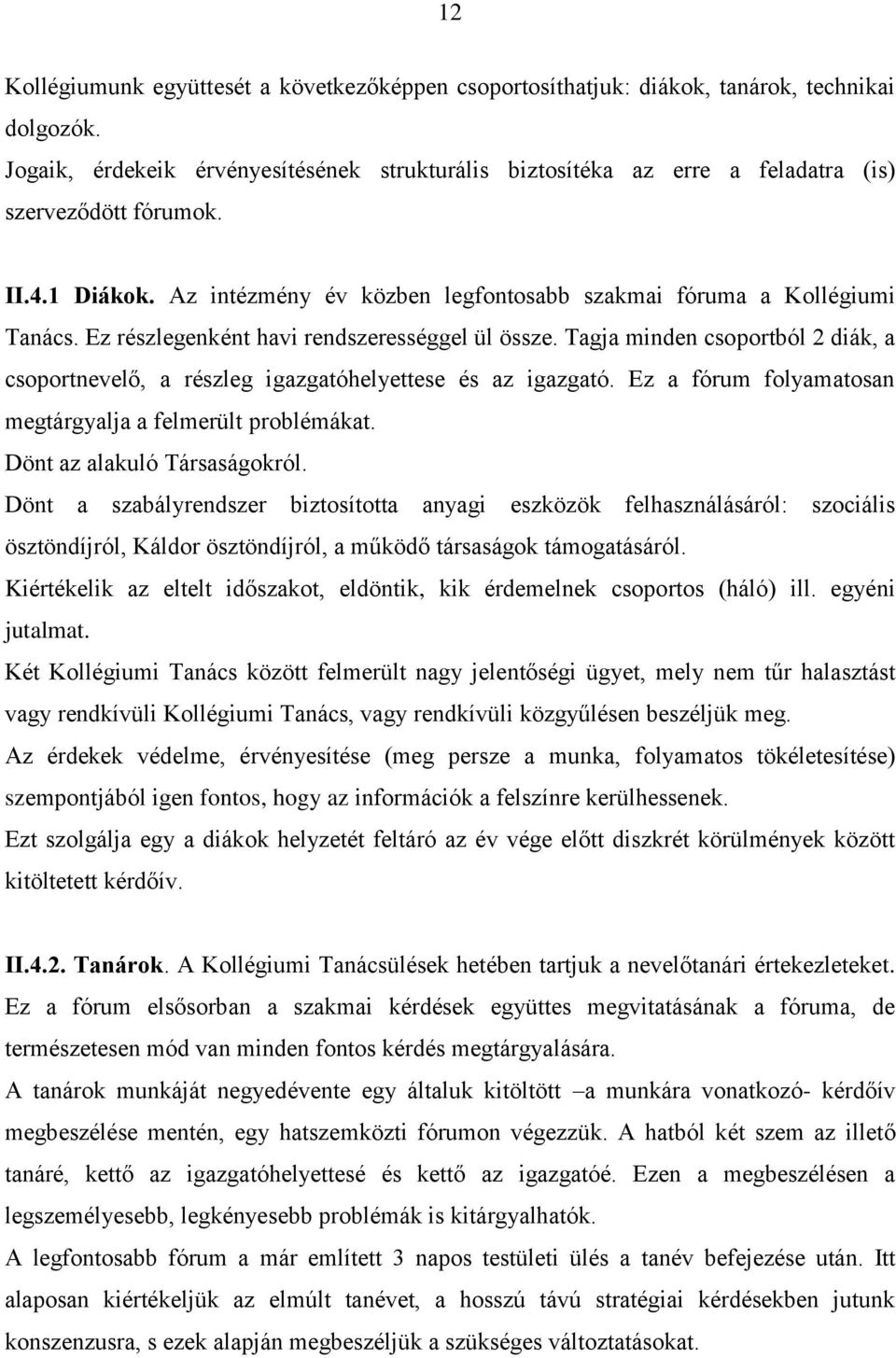 Ez részlegenként havi rendszerességgel ül össze. Tagja minden csoportból 2 diák, a csoportnevelő, a részleg igazgatóhelyettese és az igazgató.