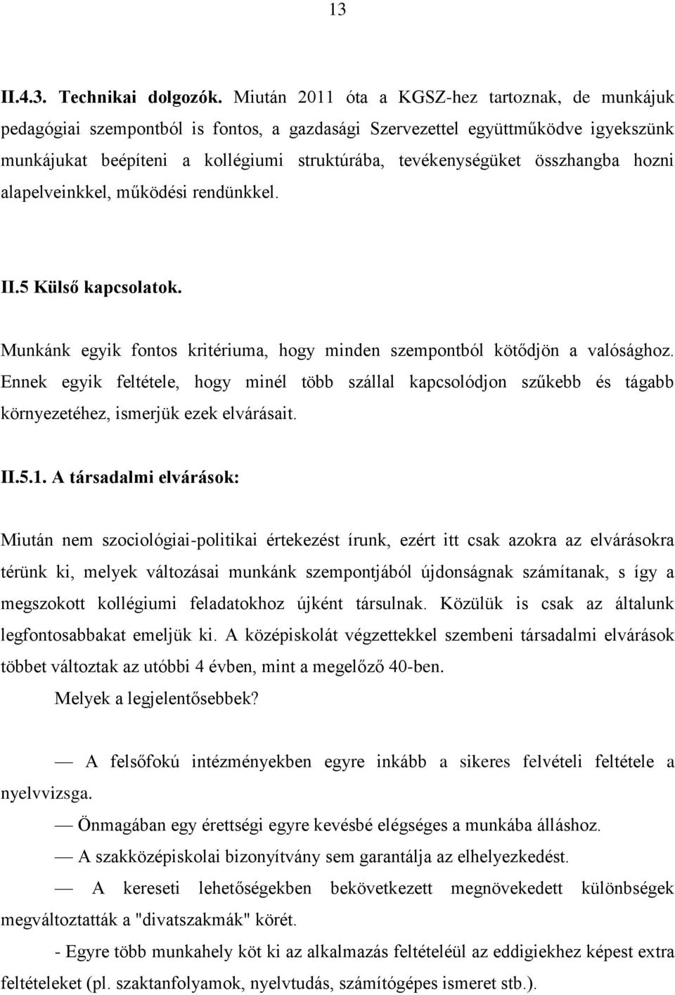 összhangba hozni alapelveinkkel, működési rendünkkel. II.5 Külső kapcsolatok. Munkánk egyik fontos kritériuma, hogy minden szempontból kötődjön a valósághoz.