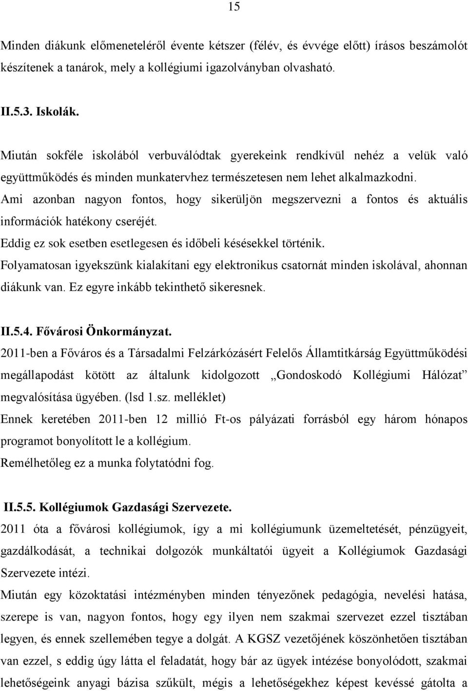 Ami azonban nagyon fontos, hogy sikerüljön megszervezni a fontos és aktuális információk hatékony cseréjét. Eddig ez sok esetben esetlegesen és időbeli késésekkel történik.