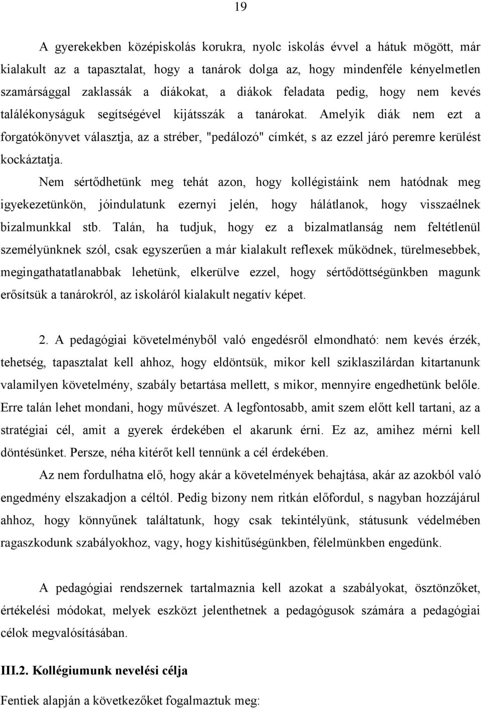 Amelyik diák nem ezt a forgatókönyvet választja, az a stréber, "pedálozó" címkét, s az ezzel járó peremre kerülést kockáztatja.