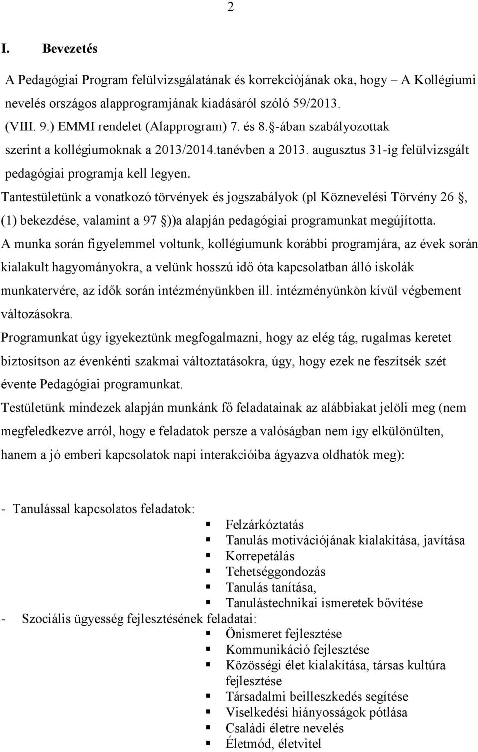 Tantestületünk a vonatkozó törvények és jogszabályok (pl Köznevelési Törvény 26, (1) bekezdése, valamint a 97 ))a alapján pedagógiai programunkat megújította.