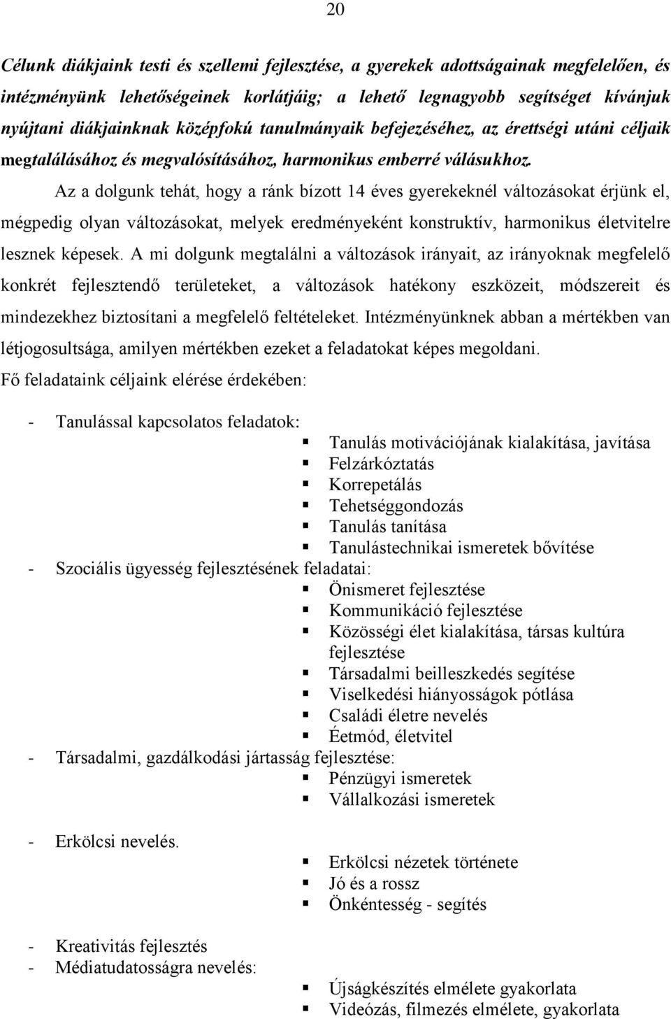 Az a dolgunk tehát, hogy a ránk bízott 14 éves gyerekeknél változásokat érjünk el, mégpedig olyan változásokat, melyek eredményeként konstruktív, harmonikus életvitelre lesznek képesek.