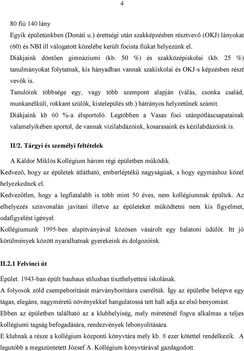 Tanulóink többsége egy, vagy több szempont alapján (válás, csonka család, munkanélküli, rokkant szülők, kistelepülés stb.) hátrányos helyzetűnek számít. Diákjaink kb 60 %-a élsportoló.