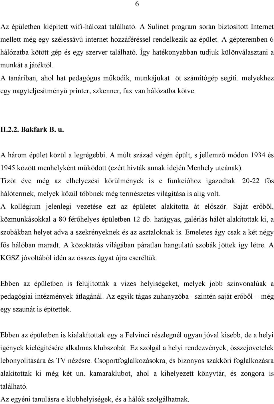 melyekhez egy nagyteljesítményű printer, szkenner, fax van hálózatba kötve. II.2.2. Bakfark B. u. A három épület közül a legrégebbi.