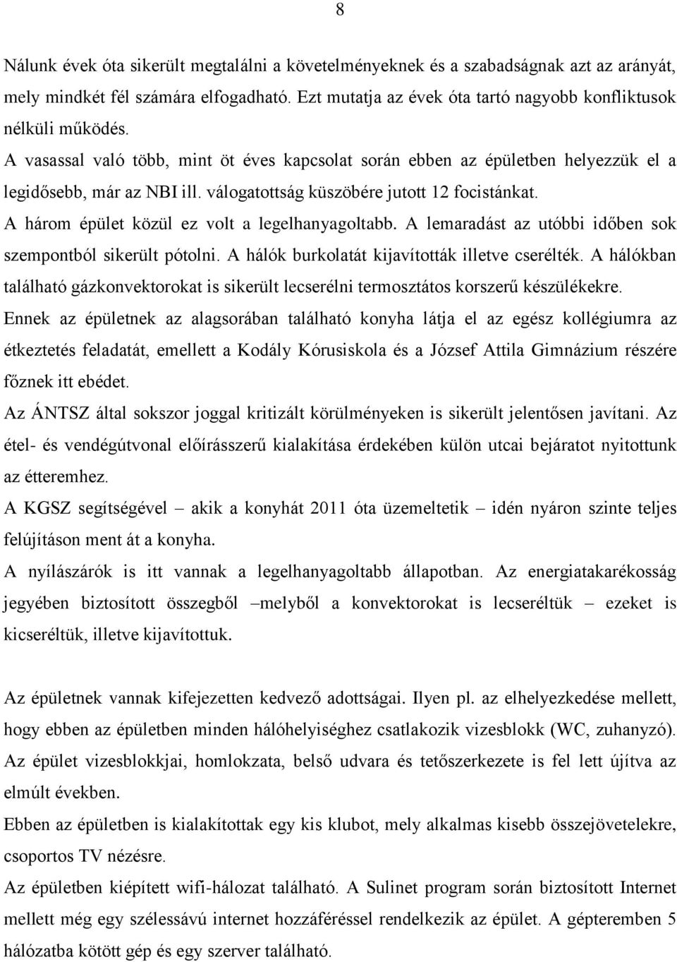 A három épület közül ez volt a legelhanyagoltabb. A lemaradást az utóbbi időben sok szempontból sikerült pótolni. A hálók burkolatát kijavították illetve cserélték.