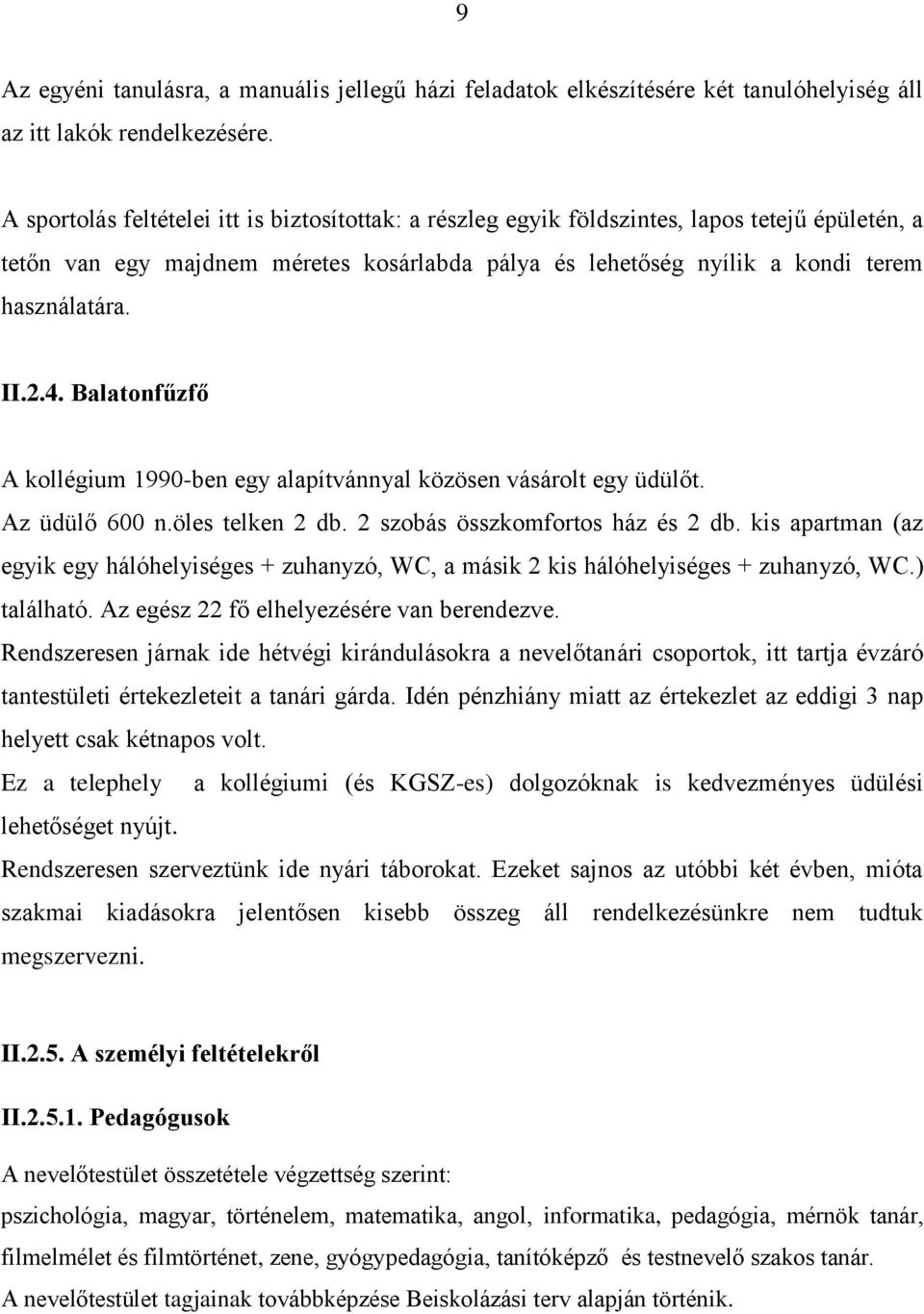 4. Balatonfűzfő A kollégium 1990-ben egy alapítvánnyal közösen vásárolt egy üdülőt. Az üdülő 600 n.öles telken 2 db. 2 szobás összkomfortos ház és 2 db.