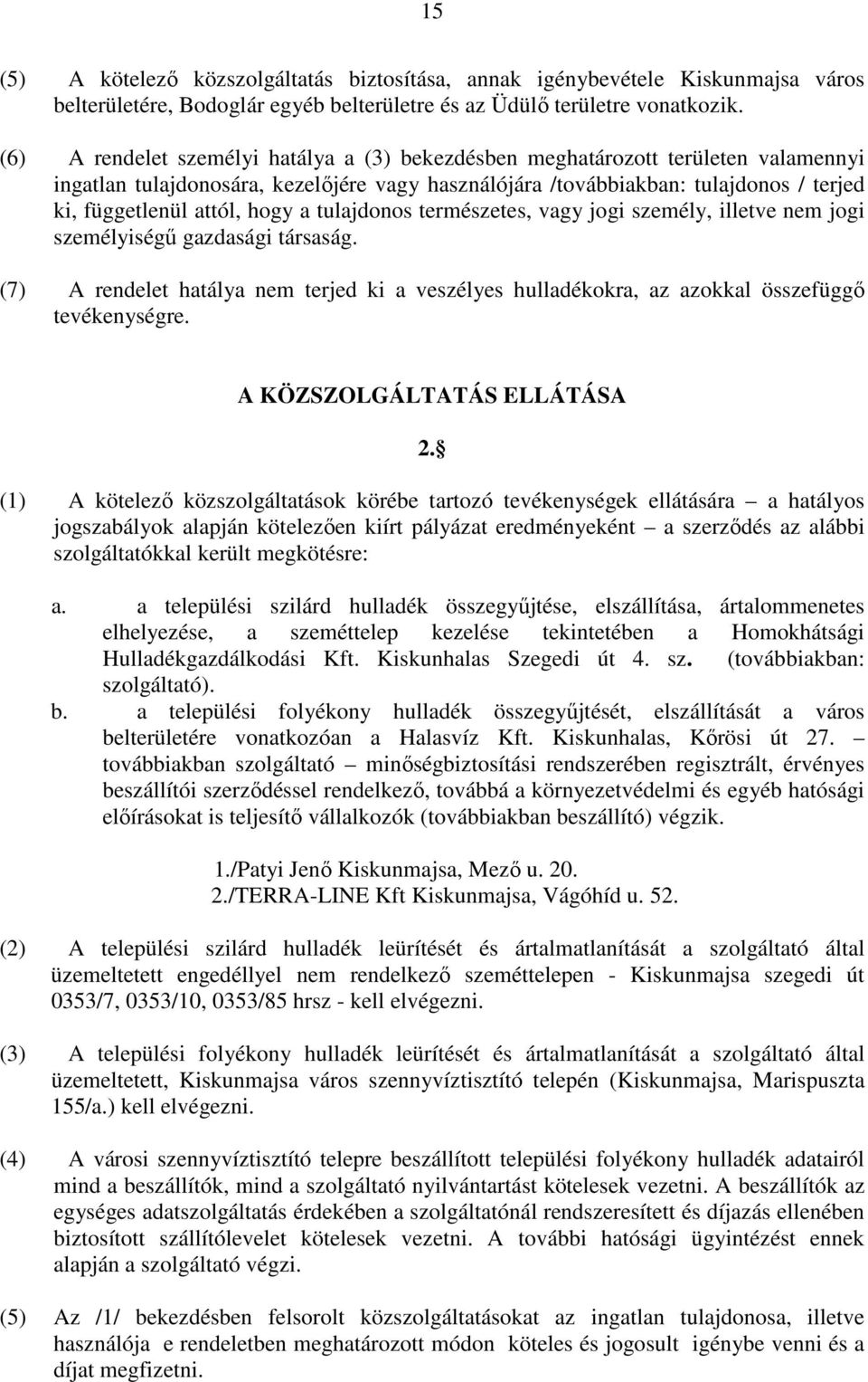 hogy a tulajdonos természetes, vagy jogi személy, illetve nem jogi személyiségű gazdasági társaság. (7) A rendelet hatálya nem terjed ki a veszélyes hulladékokra, az azokkal összefüggő tevékenységre.