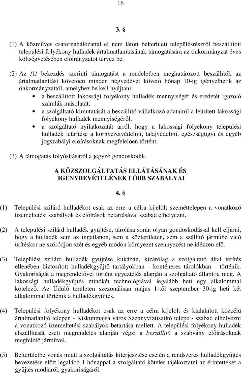 (2) Az /1/ bekezdés szerinti támogatást a rendeletben meghatározott beszállítók az ártalmatlanítást követően minden negyedévet követő hónap 10-ig igényelhetik az önkormányzattól, amelyhez be kell