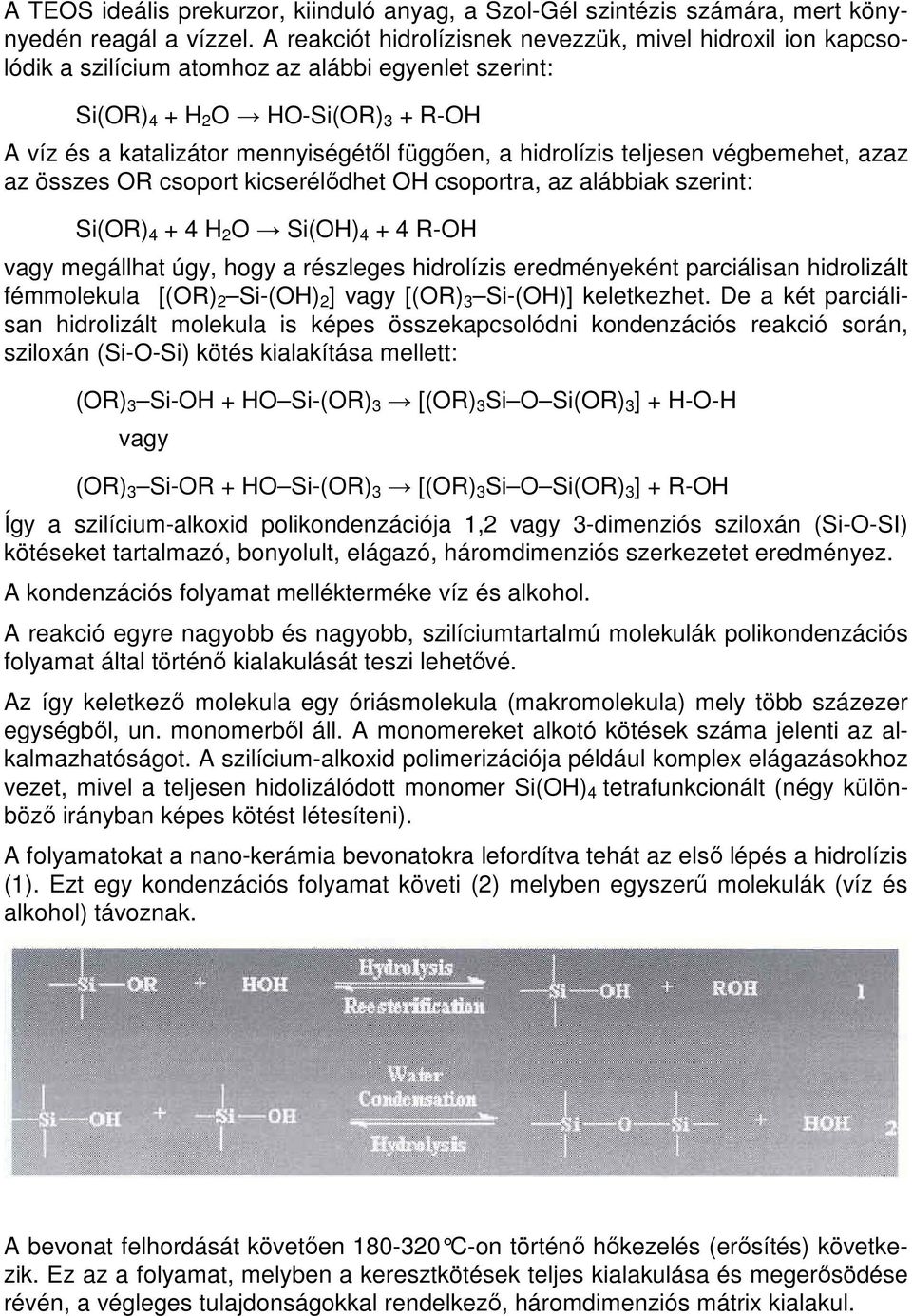 hidrolízis teljesen végbemehet, azaz az összes OR csoport kicserélıdhet OH csoportra, az alábbiak szerint: Si(OR) 4 + 4 H 2 O Si(OH) 4 + 4 R-OH vagy megállhat úgy, hogy a részleges hidrolízis