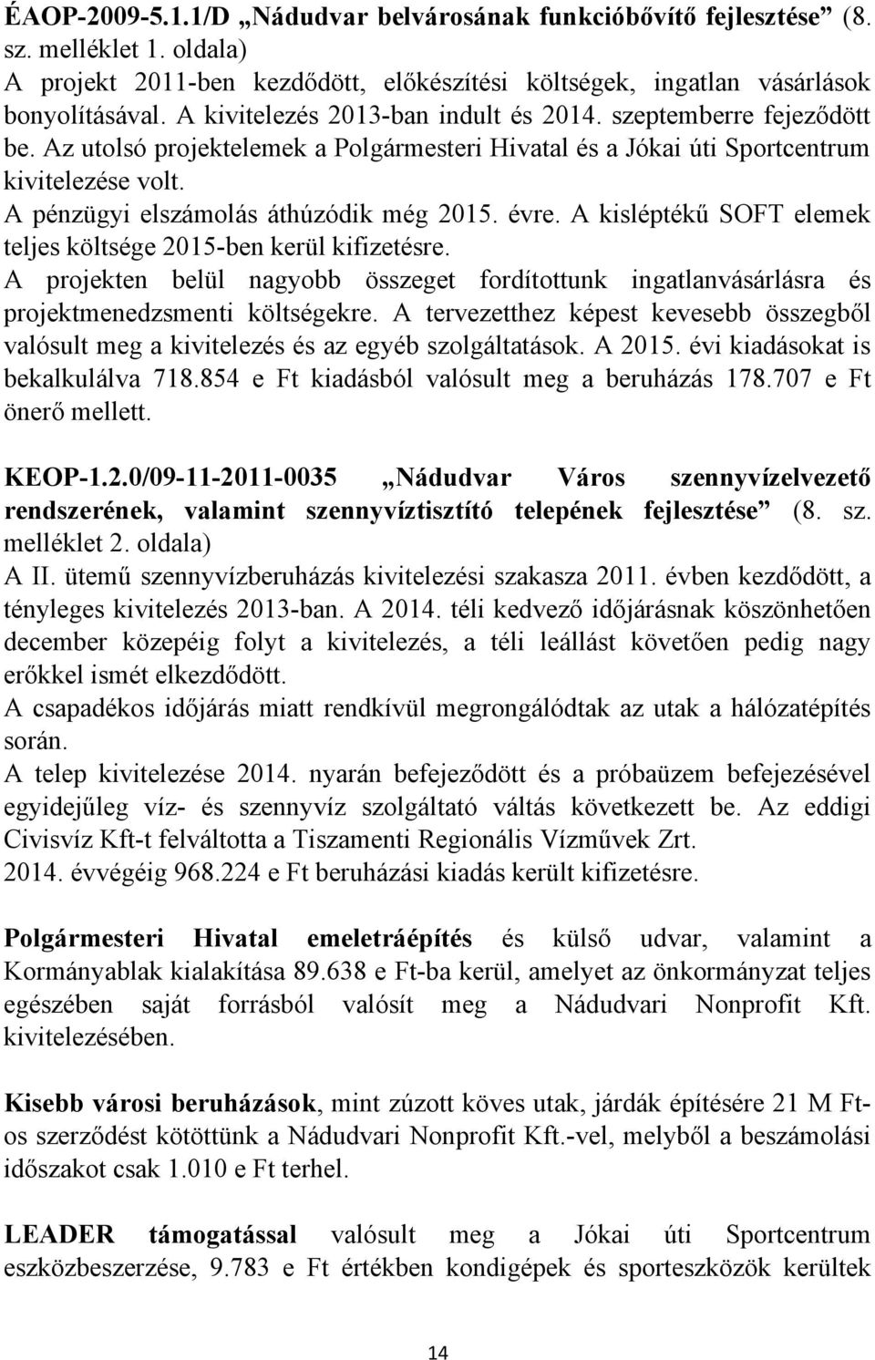 A pénzügyi elszámolás áthúzódik még 2015. évre. A kisléptékű SOFT elemek teljes költsége 2015-ben kerül kifizetésre.