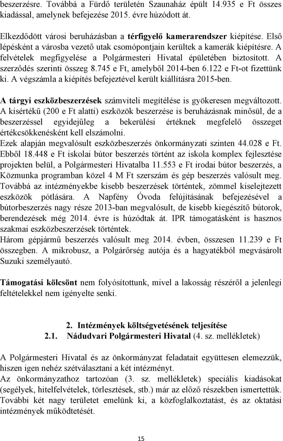 745 e Ft, amelyből 2014-ben 6.122 e Ft-ot fizettünk ki. A végszámla a kiépítés befejeztével került kiállításra 2015-ben. A tárgyi eszközbeszerzések számviteli megítélése is gyökeresen megváltozott.