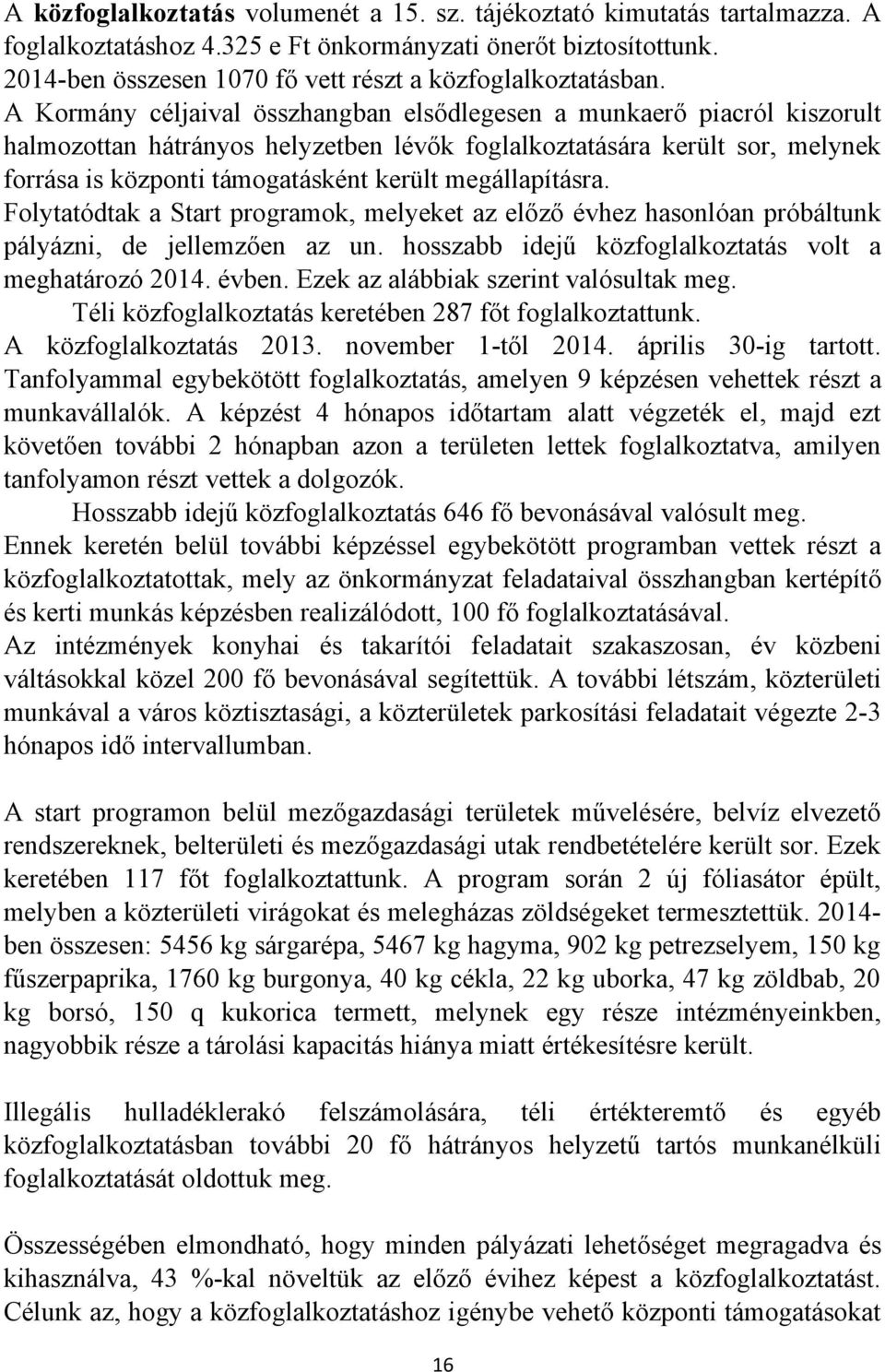 A Kormány céljaival összhangban elsődlegesen a munkaerő piacról kiszorult halmozottan hátrányos helyzetben lévők foglalkoztatására került sor, melynek forrása is központi támogatásként került