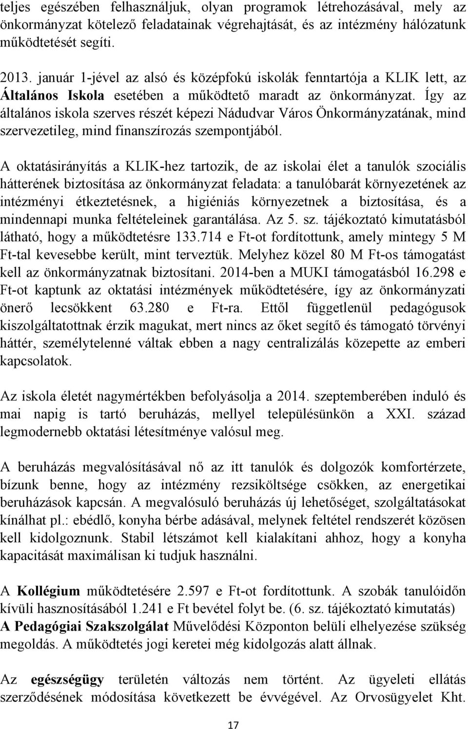 Így az általános iskola szerves részét képezi Nádudvar Város Önkormányzatának, mind szervezetileg, mind finanszírozás szempontjából.