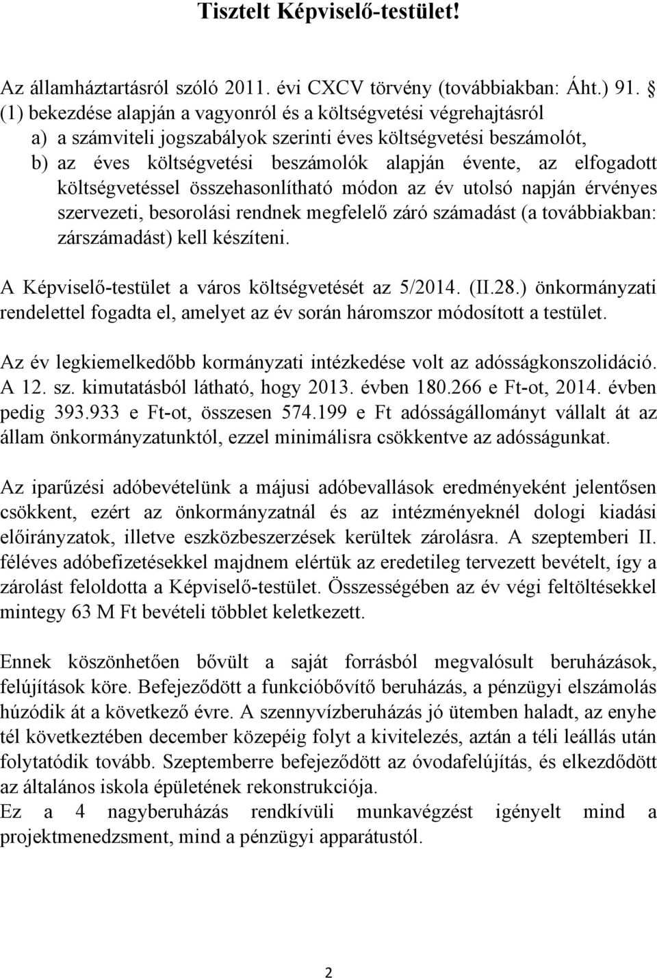 elfogadott költségvetéssel összehasonlítható módon az év utolsó napján érvényes szervezeti, besorolási rendnek megfelelő záró számadást (a továbbiakban: zárszámadást) kell készíteni.