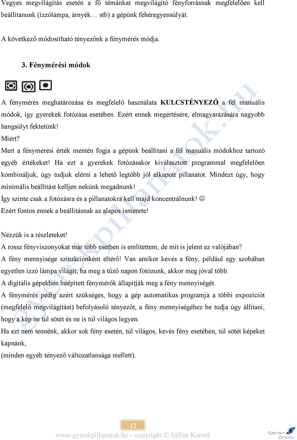 Ezért ennek megértésére, elmagyarázására nagyobb hangsúlyt fektetünk! Miért? Mert a fénymérési érték mentén fogja a gépünk beállítani a fél manuális módokhoz tartozó egyéb értékeket!