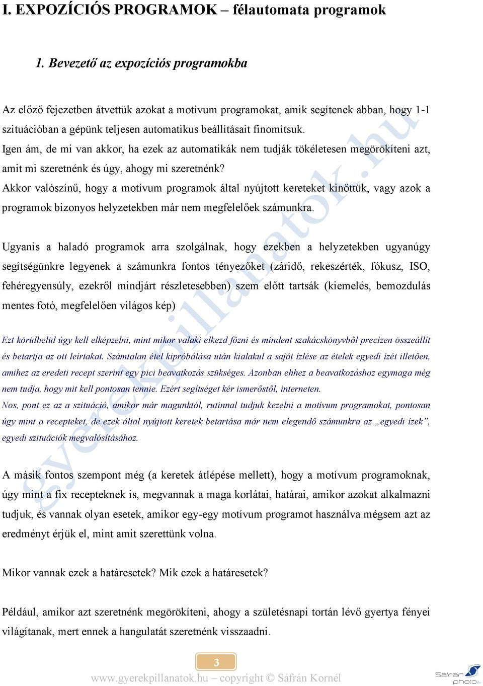 Igen ám, de mi van akkor, ha ezek az automatikák nem tudják tökéletesen megörökíteni azt, amit mi szeretnénk és úgy, ahogy mi szeretnénk?