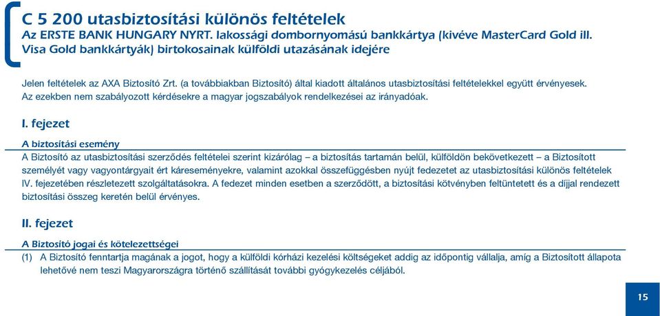(a továbbiakban Biztosító) által kiadott általános utasbiztosítási feltételekkel együtt érvényesek. Az ezekben nem szabályozott kérdésekre a magyar jogszabályok rendelkezései az irányadóak. I.
