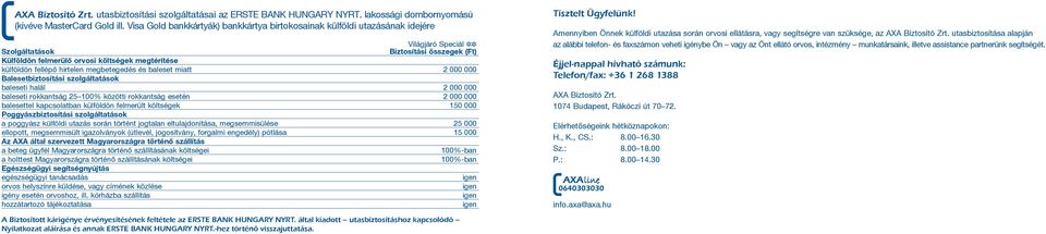 fellépõ hirtelen megbetegedés és baleset miatt 2 000 000 Balesetbiztosítási szolgáltatások baleseti halál 2 000 000 baleseti rokkantság 25 100% közötti rokkantság esetén 2 000 000 balesettel