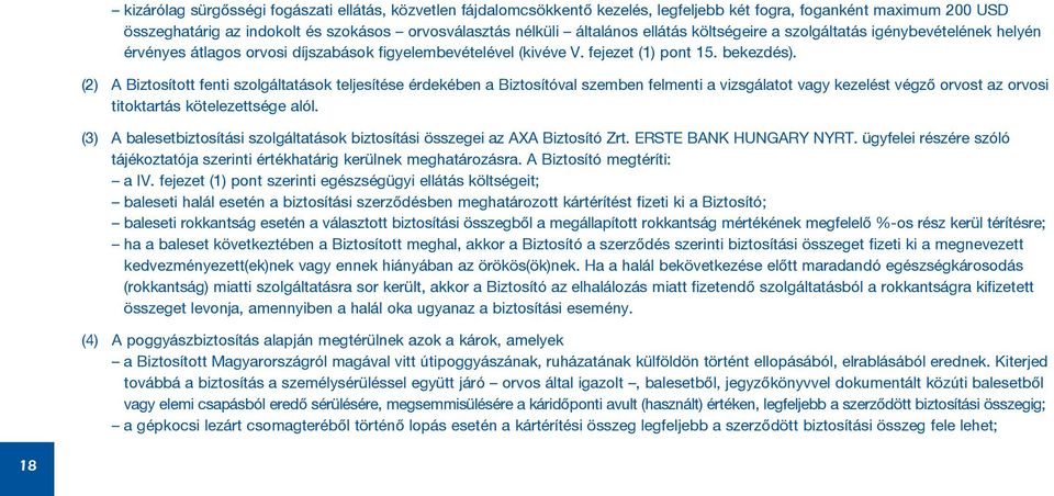 (2) A Biztosított fenti szolgáltatások teljesítése érdekében a Biztosítóval szemben felmenti a vizsgálatot vagy kezelést végzõ orvost az orvosi titoktartás kötelezettsége alól.