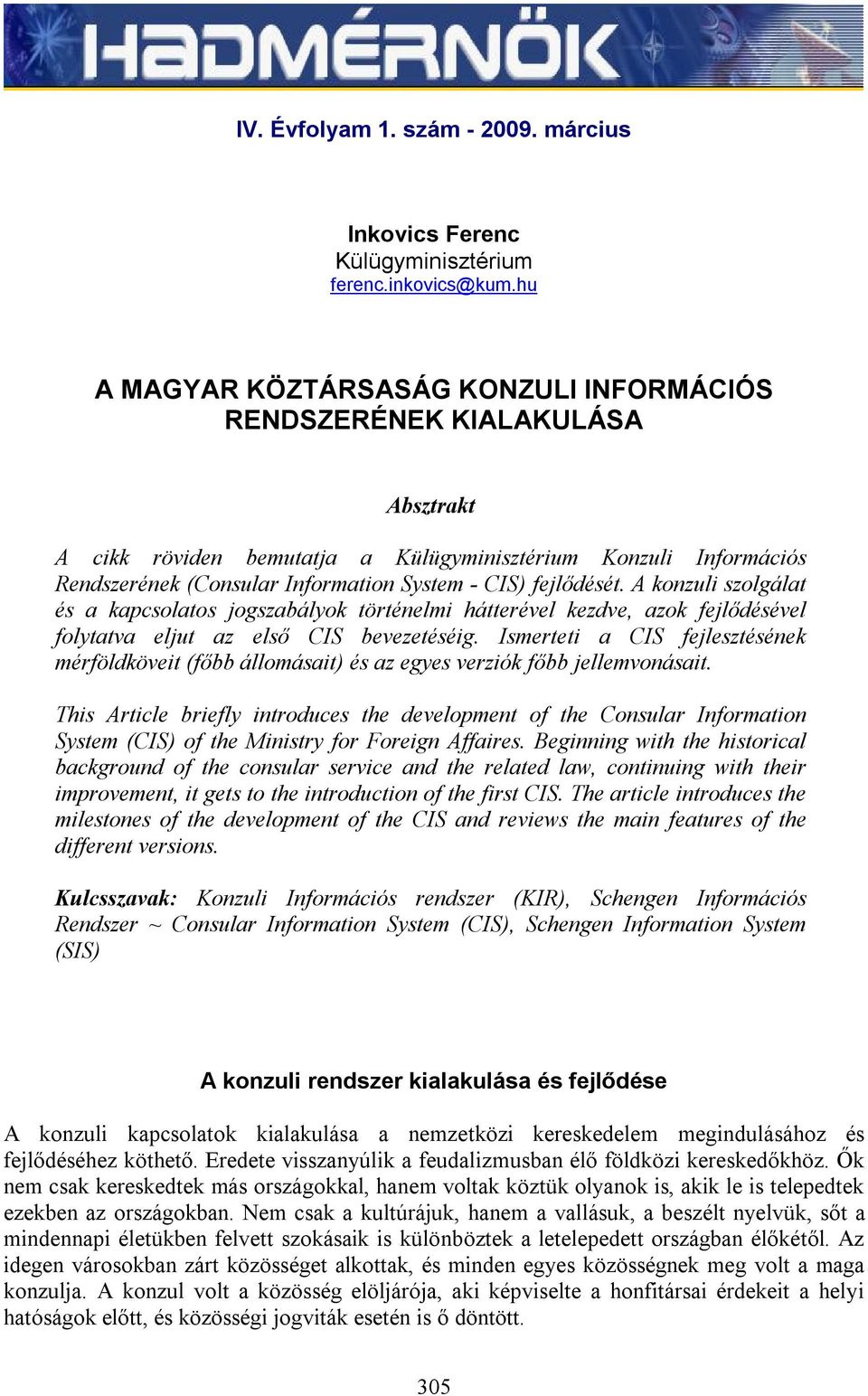 fejlődését. A konzuli szolgálat és a kapcsolatos jogszabályok történelmi hátterével kezdve, azok fejlődésével folytatva eljut az első CIS bevezetéséig.