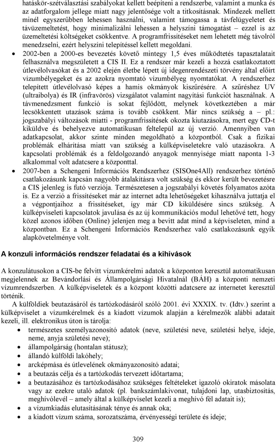 költségeket csökkentve. A programfrissítéseket nem lehetett még távolról menedzselni, ezért helyszíni telepítéssel kellett megoldani.