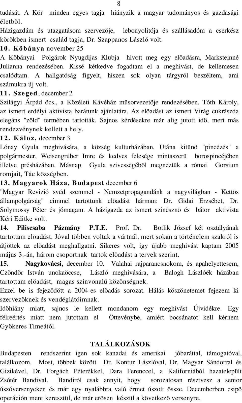 Kissé kétkedve fogadtam el a meghivást, de kellemesen csalódtam. A hallgatóság figyelt, hiszen sok olyan tárgyról beszéltem, ami számukra új volt. 11. Szeged, december 2 Szilágyi Árpád öcs.