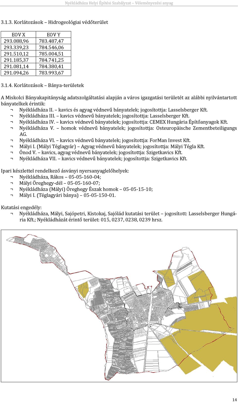 kavics és agyag védnevű bányatelek; jogosítottja: Lasselsberger Kft. Nyékládháza III. kavics védnevű bányatelek; jogosítottja: Lasselsberger Kft. Nyékládháza IV.