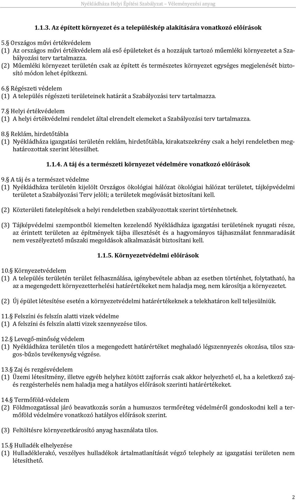 (2) Műemléki környezet területén csak az épített és természetes környezet egységes megjelenését biztosító módon lehet építkezni. 6.