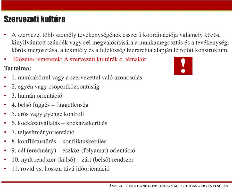 munkakörrel vagy a szervezettel való azonosulás 2. egyén vagy csoportközpontúság 3. humán orientáció 4. belső függés függetlenség 5. erős vagy gyenge kontroll 6.