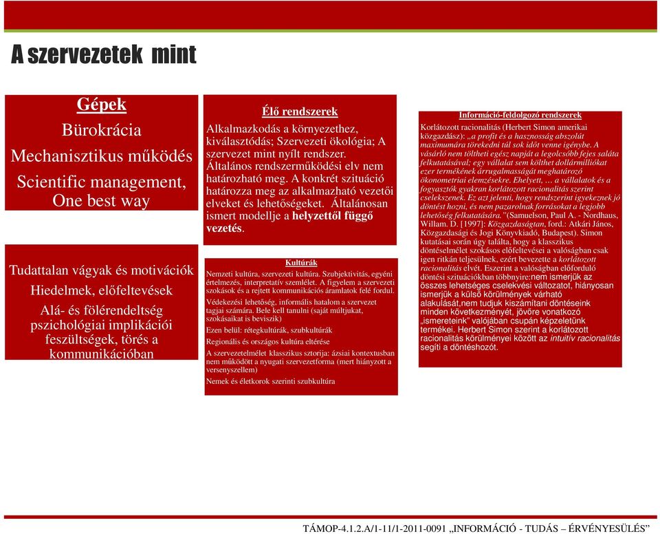 rendszer. Általános rendszerműködési elv nem határozható meg. A konkrét szituáció határozza meg az alkalmazható vezetői elveket és lehetőségeket.