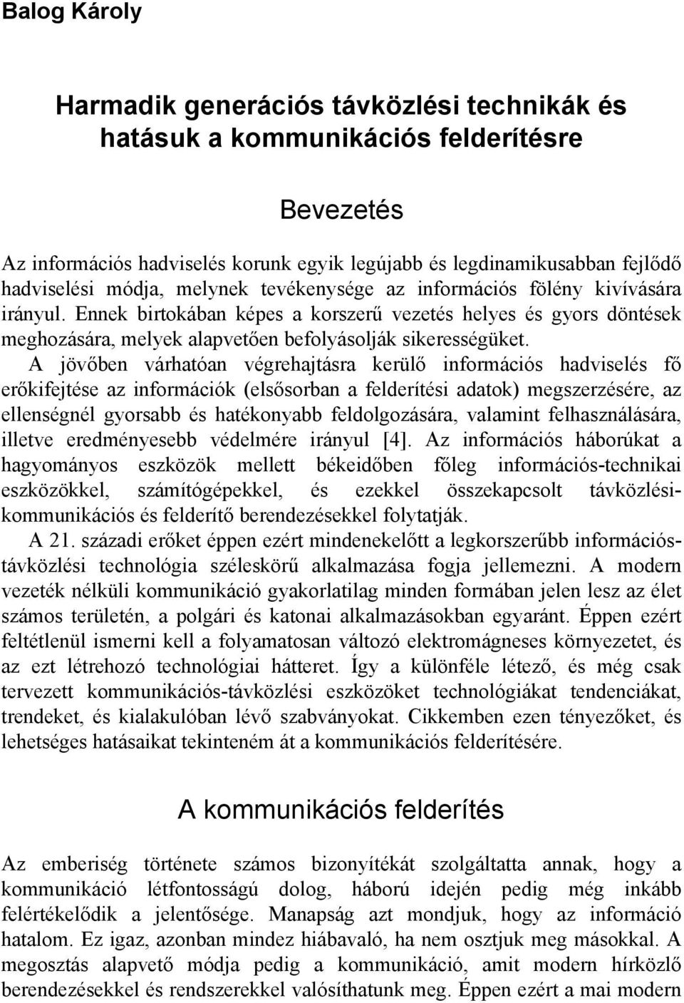 A jövőben várhatóan végrehajtásra kerülő információs hadviselés fő erőkifejtése az információk (elsősorban a felderítési adatok) megszerzésére, az ellenségnél gyorsabb és hatékonyabb feldolgozására,