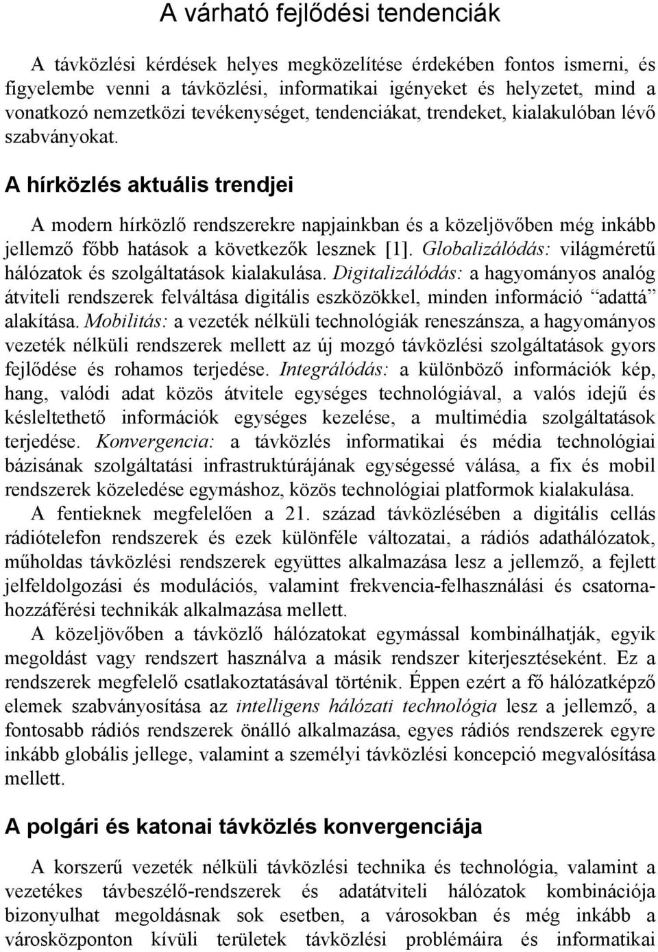 A hírközlés aktuális trendjei A modern hírközlő rendszerekre napjainkban és a közeljövőben még inkább jellemző főbb hatások a következők lesznek [1].