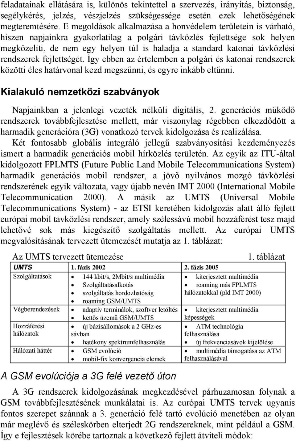 katonai távközlési rendszerek fejlettségét. Így ebben az értelemben a polgári és katonai rendszerek közötti éles határvonal kezd megszűnni, és egyre inkább eltűnni.