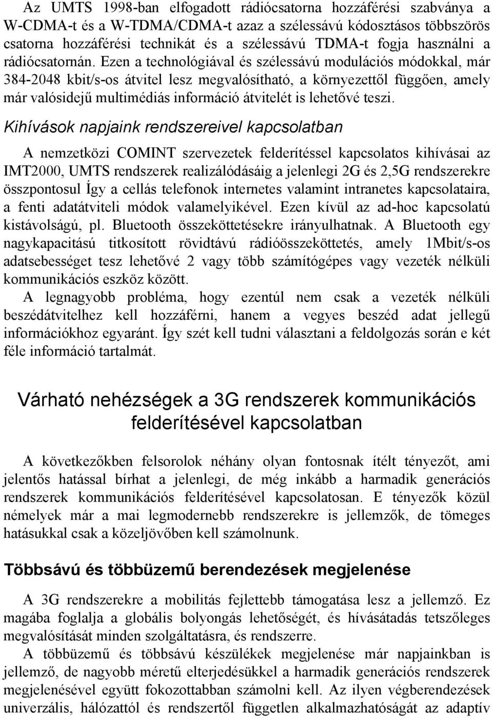 Ezen a technológiával és szélessávú modulációs módokkal, már 384-2048 kbit/s-os átvitel lesz megvalósítható, a környezettől függően, amely már valósidejű multimédiás információ átvitelét is lehetővé