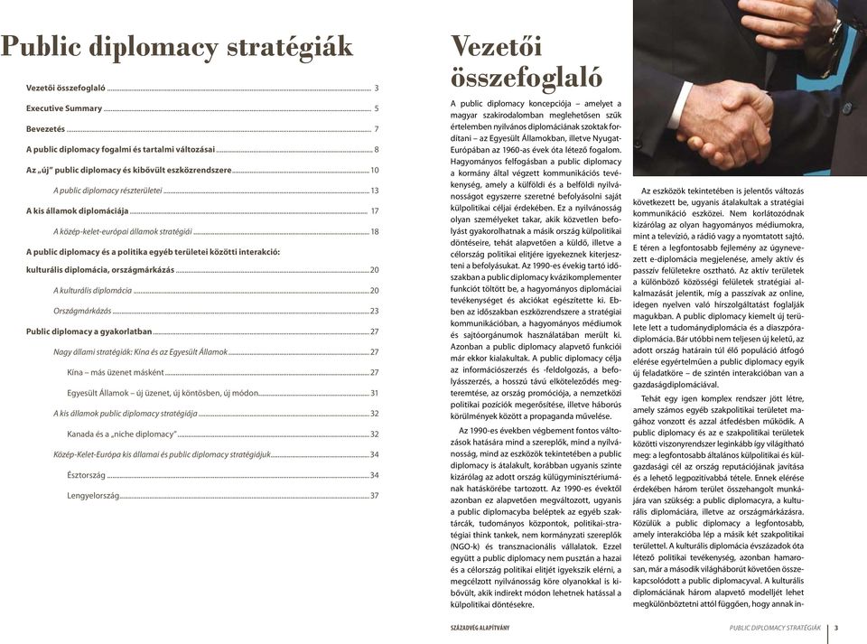 .. 18 A public diplomacy és a politika egyéb területei közötti interakció: kulturális diplomácia, országmárkázás...20 A kulturális diplomácia...20 Országmárkázás...23 Public diplomacy a gyakorlatban.