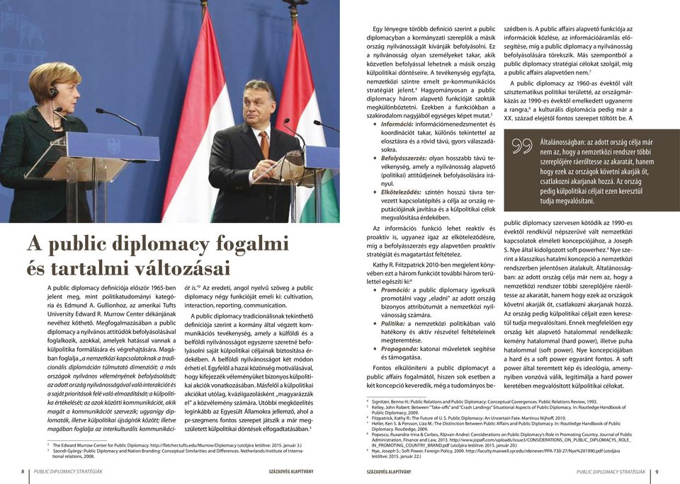 Megfogalmazásában a public diplomacy a nyilvános attitűdök befolyásolásával foglalkozik, azokkal, amelyek hatással vannak a külpolitika formálására és végrehajtására.