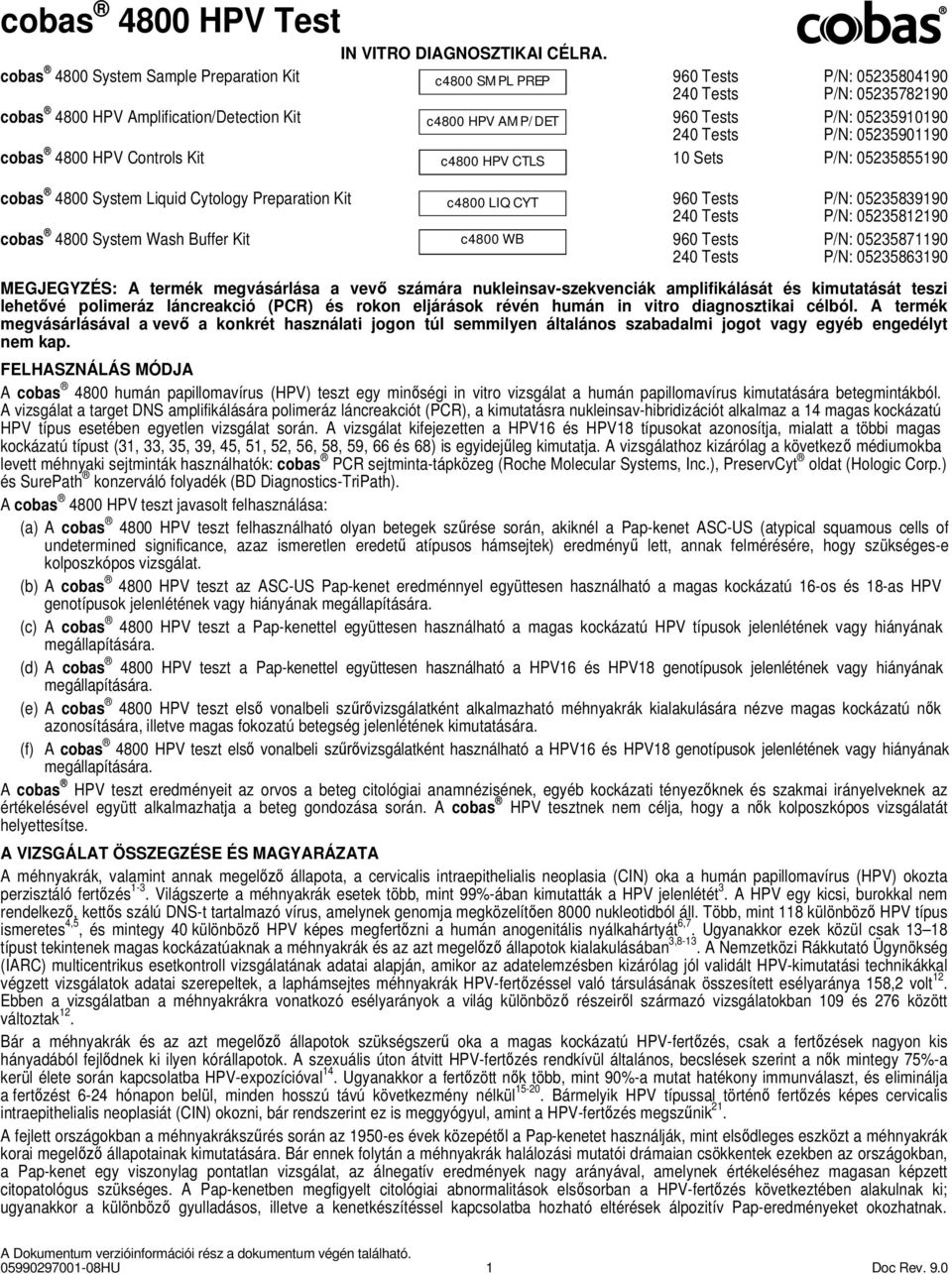 240 Tests P/N: 05235901190 cobas 4800 HPV Controls Kit c4800 HPV CTLS 10 Sets P/N: 05235855190 cobas 4800 System Liquid Cytology Preparation Kit c4800 LIQ CYT 960 Tests P/N: 05235839190 240 Tests