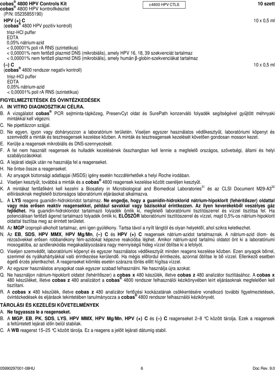 β-globin-szekvenciákat tartalmaz ( ) C 10 x 0,5 ml (cobas 4800 rendszer negatív kontroll) trisz-hcl puffer EDTA 0,05% nátrium-azid < 0,00001% poli ra RNS (szintetikus) FIGYELMEZTETÉSEK ÉS