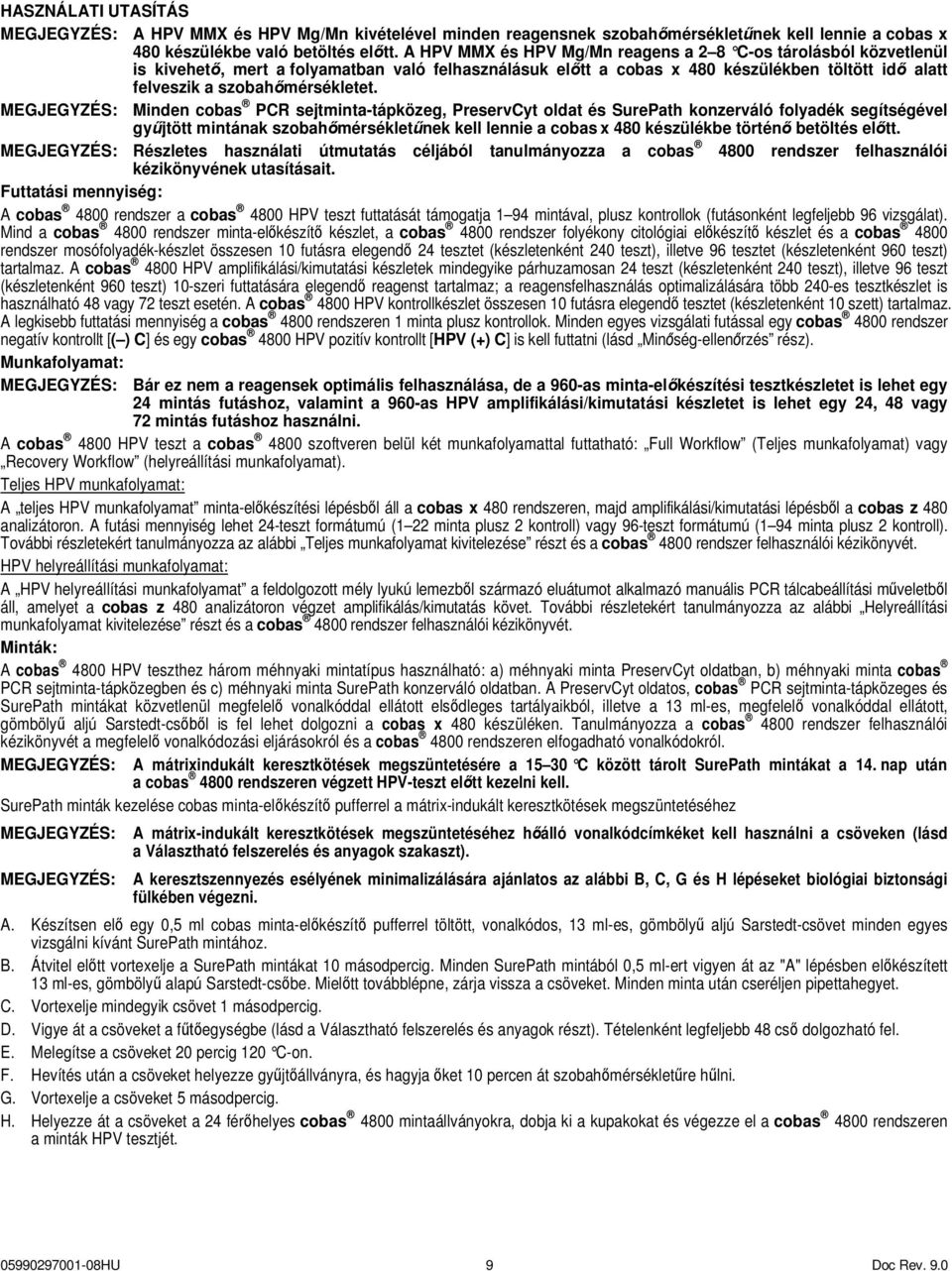 MEGJEGYZÉS: Minden cobas PCR sejtminta-tápközeg, PreservCyt oldat és SurePath konzerváló folyadék segítségével gyűjtött mintának szobahőmérsékletűnek kell lennie a cobas x 480 készülékbe történő